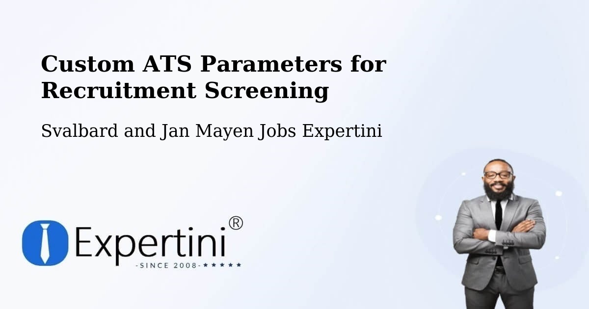 Custom ATS Parameters for Recruitment Screening - Svalbard and Jan Mayen Jobs Expertini